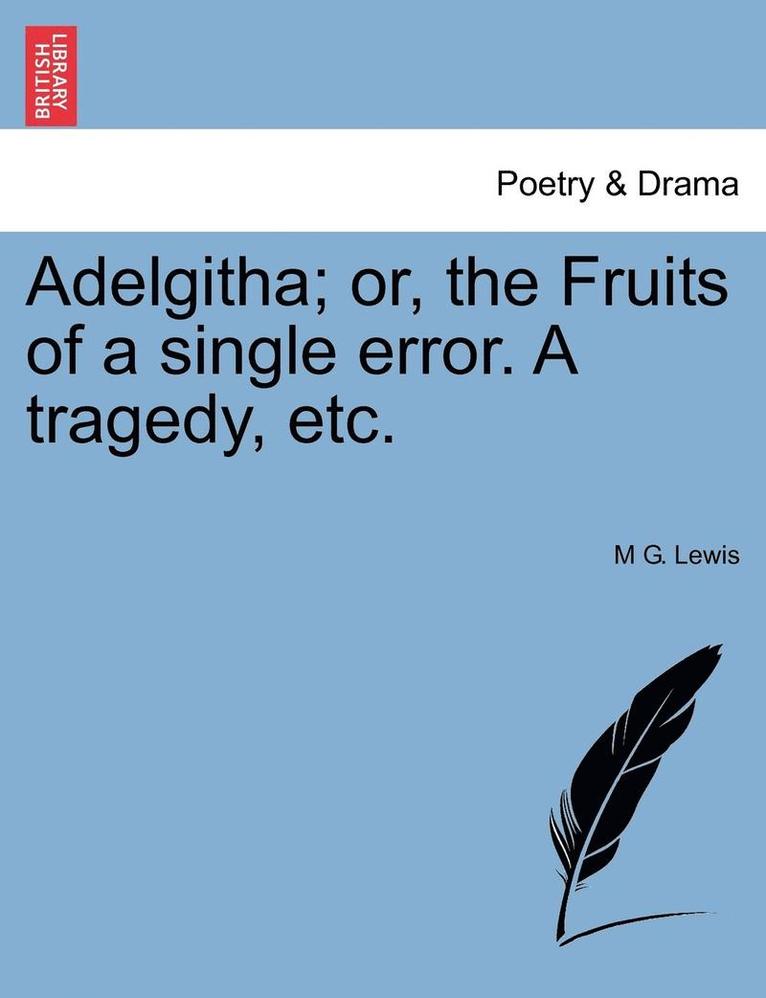 M G Lewis, M. G. Lewis, M G. Lewis - Adelgitha; Or, the Fruits of a Single Error. a Tragedy, Etc., Häftad