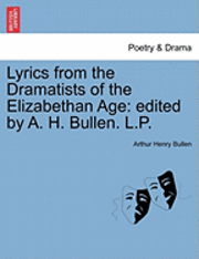 Arthur Henry Bullen - Lyrics from the Dramatists of the Elizabethan Age: Edited by A. H. Bullen. L.P., Häftad