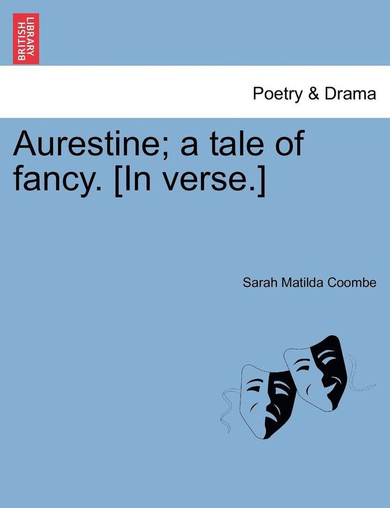 Aurestine; A Tale of Fancy. [in Verse.] 1