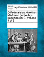 bokomslag O Federalista / Hamilton, Madisson [Sic] E Jay; Traduzido Por ... Volume 1 of 3