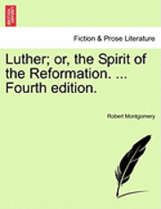 Luther; Or, the Spirit of the Reformation. ... Fourth Edition. 1