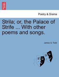 bokomslag Strila; Or, the Palace of Strife ... with Other Poems and Songs.