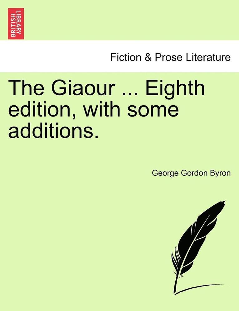 The Giaour ... Eighth Edition, with Some Additions. 1