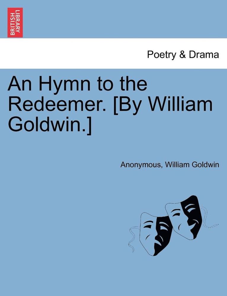 An Hymn to the Redeemer. [by William Goldwin.] 1