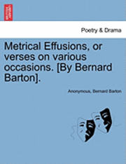 Metrical Effusions, or Verses on Various Occasions. [By Bernard Barton]. 1