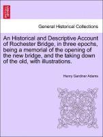 Henry Gardiner Adams - An Historical and Descriptive Account of Rochester Bridge, in Three Epochs, Being a Memorial of the Opening of the New Bridge, and the Taking Down of, Häftad