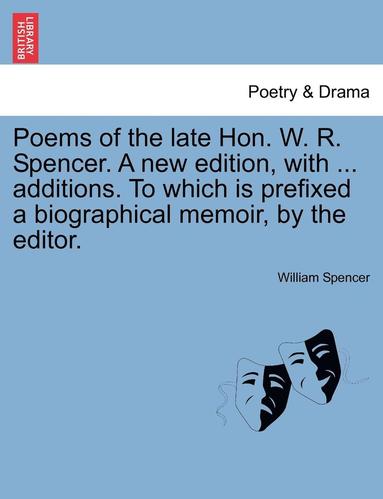 bokomslag Poems of the Late Hon. W. R. Spencer. a New Edition, with ... Additions. to Which Is Prefixed a Biographical Memoir, by the Editor.