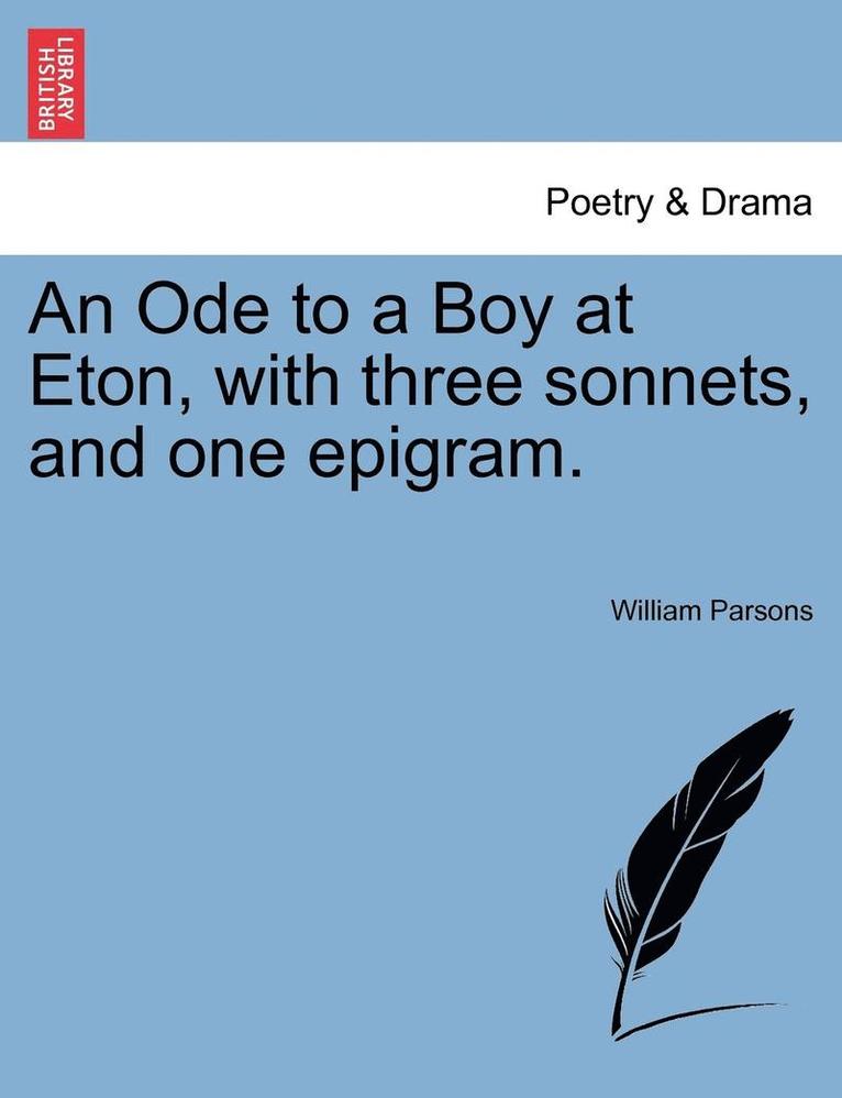 An Ode to a Boy at Eton, with Three Sonnets, and One Epigram. 1