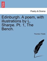 bokomslag Edinburgh. a Poem, with Illustrations by L. Sharpe. PT. 1, the Bench.