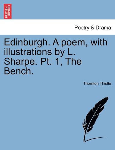 bokomslag Edinburgh. a Poem, with Illustrations by L. Sharpe. PT. 1, the Bench.