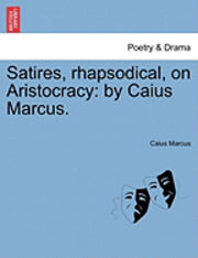 bokomslag Satires, Rhapsodical, on Aristocracy: By Caius Marcus.