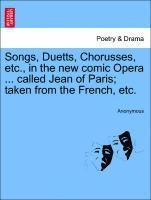 bokomslag Songs, Duetts, Chorusses, Etc., in the New Comic Opera ... Called Jean of Paris; Taken from the French, Etc.