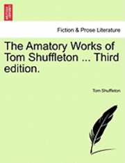 bokomslag The Amatory Works of Tom Shuffleton ... Third Edition.