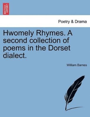 Hwomely Rhymes. a Second Collection of Poems in the Dorset Dialect. 1