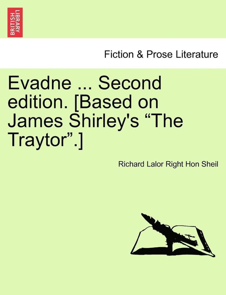 Evadne ... Second Edition. [Based on James Shirley's 'The Traytor.'] 1