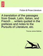 bokomslag A Translation of the Passages from Greek, Latin, Italian, and French ... Writers Quoted in the Prefaces and Notes to the Pursuits of Literature, Etc.