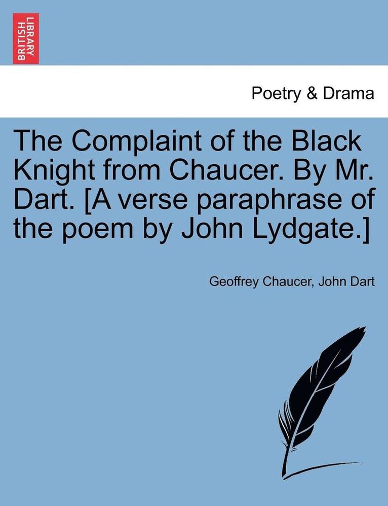 The Complaint of the Black Knight from Chaucer. by Mr. Dart. [A Verse Paraphrase of the Poem by John Lydgate.] 1
