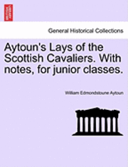 William Edmondstoune Aytoun - Aytoun's Lays of the Scottish Cavaliers. with Notes, for Junior Classes., Häftad
