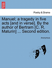 bokomslag Manuel; A Tragedy in Five Acts [And in Verse]. by the Author of Bertram [C. R. Maturin] ... Second Edition.