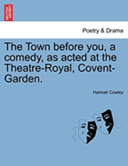 bokomslag The Town Before You, a Comedy, as Acted at the Theatre-Royal, Covent-Garden.