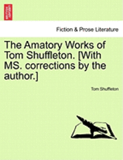 The Amatory Works of Tom Shuffleton. [With Ms. Corrections by the Author.] 1