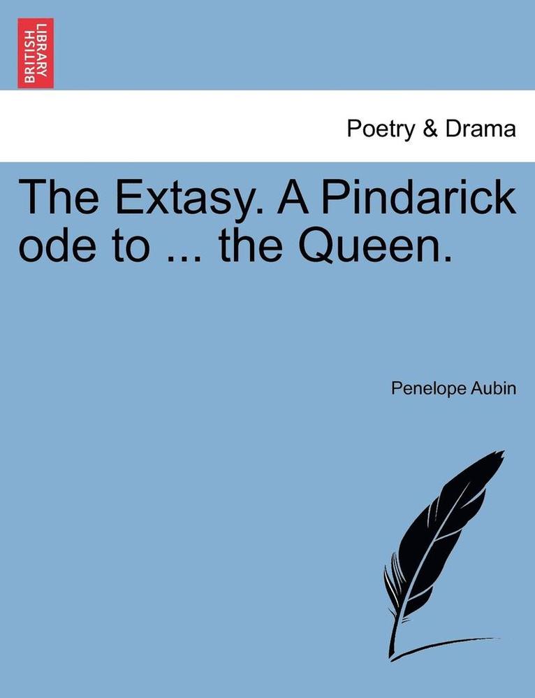 The Extasy. a Pindarick Ode to ... the Queen. 1