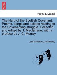 bokomslag Harp of the Scottish Covenant. Poems, Songs and Ballads Relating to the Covenanting Struggle. Collected and Edited by J. MacFarlane, with a Preface by J. C. Murray.