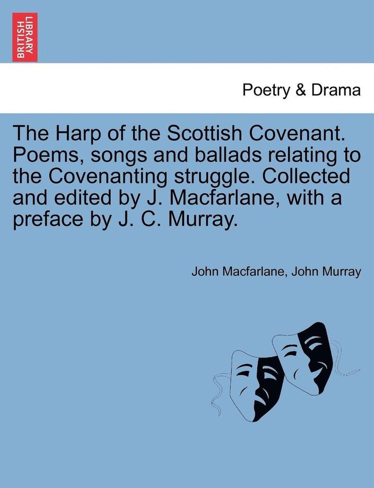 The Harp of the Scottish Covenant. Poems, Songs and Ballads Relating to the Covenanting Struggle. Collected and Edited by J. MacFarlane, with a Preface by J. C. Murray. 1