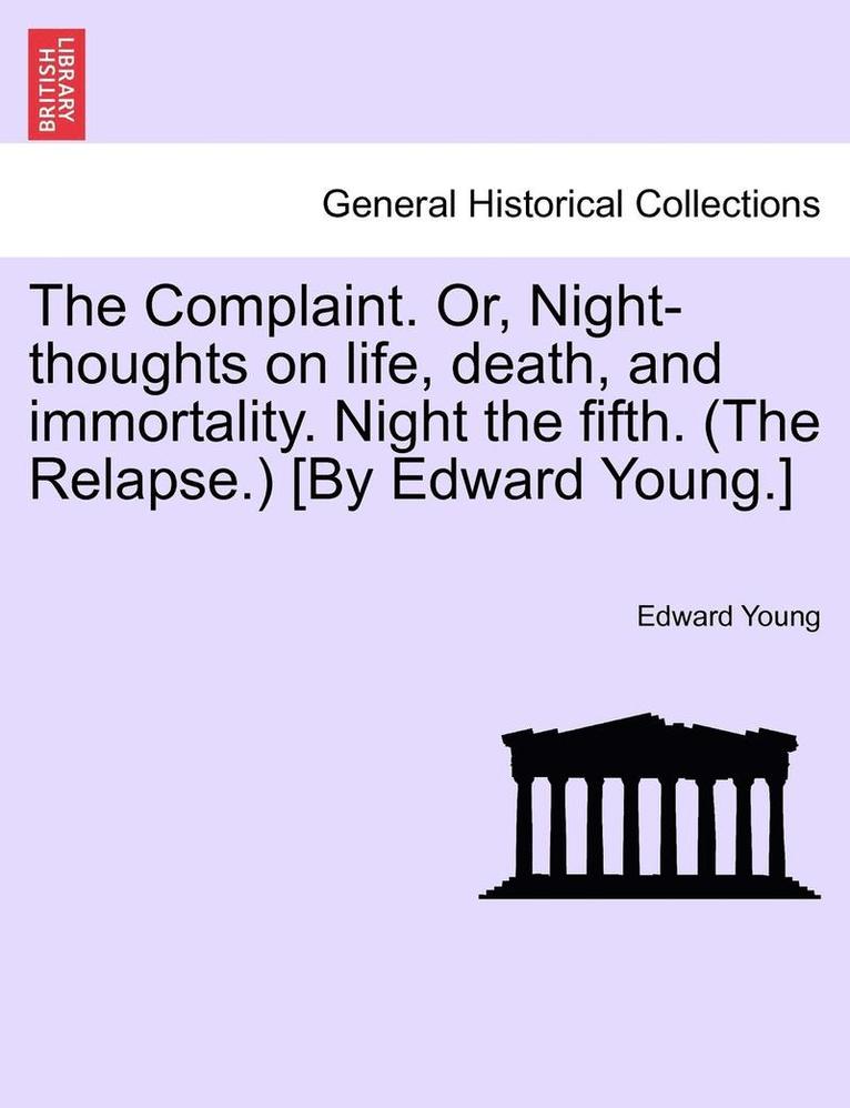 The Complaint. Or, Night-Thoughts on Life, Death, and Immortality. Night the Fifth. (the Relapse.) [by Edward Young.] 1