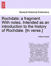 Rochdale; A Fragment. with Notes. Intended as an Introduction to the History of Rochdale. [In Verse.] 1