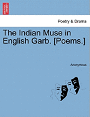 bokomslag The Indian Muse in English Garb. [Poems.]