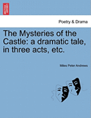bokomslag The Mysteries of the Castle: A Dramatic Tale, in Three Acts, Etc.