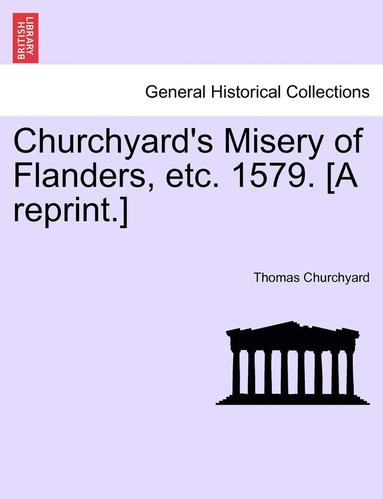 Thomas Churchyard - Churchyard's Misery of Flanders, Etc. 1579. [a Reprint.], Häftad