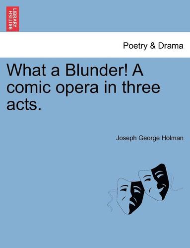 bokomslag What a Blunder! a Comic Opera in Three Acts.