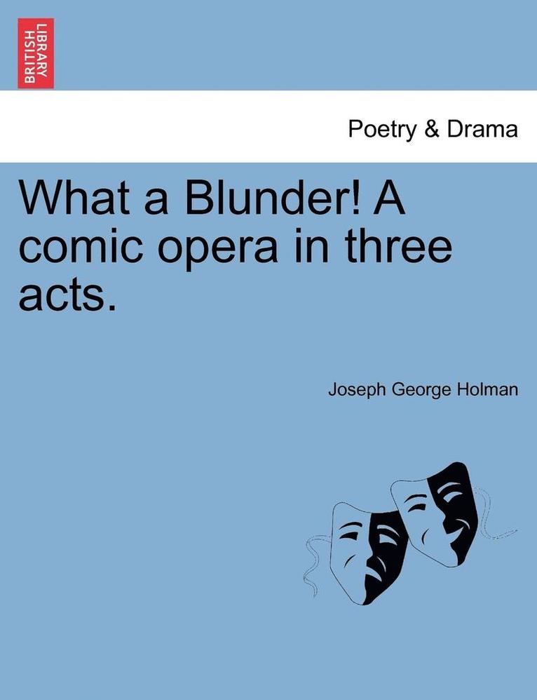 What a Blunder! a Comic Opera in Three Acts. 1