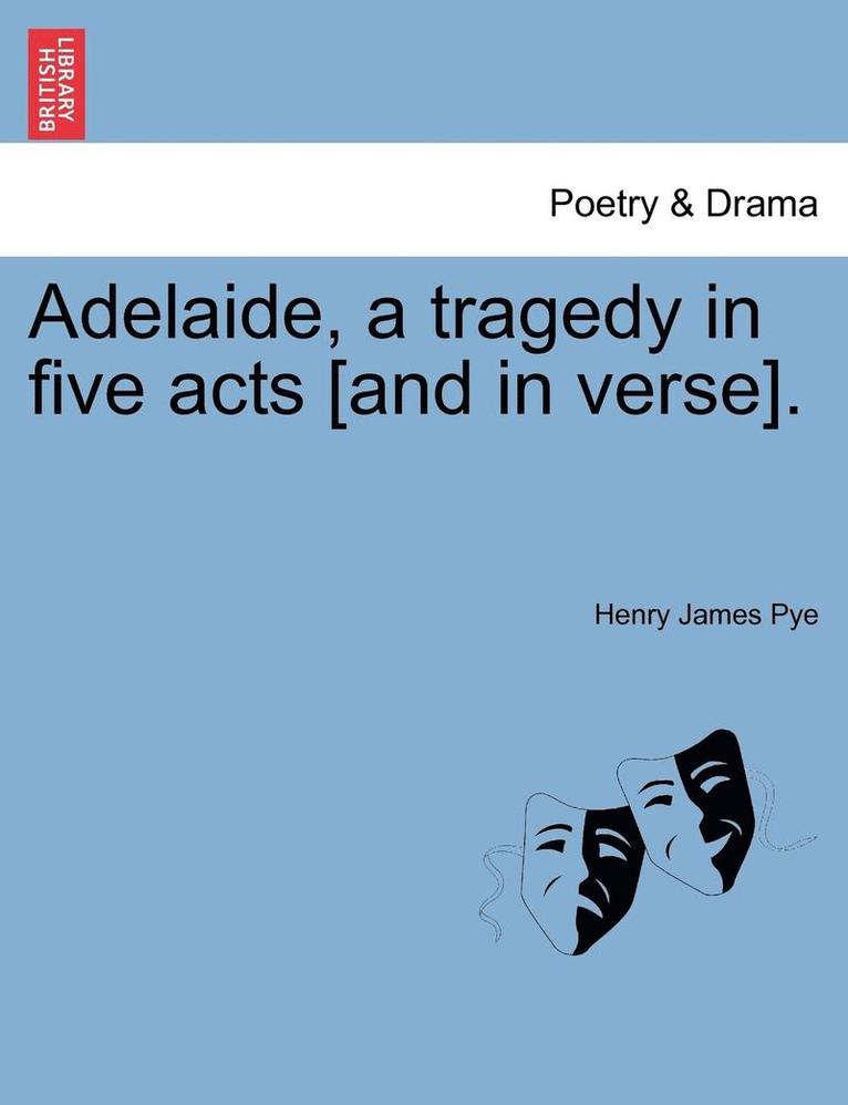 Henry James Pye - Adelaide, a Tragedy in Five Acts [And in Verse]., Häftad