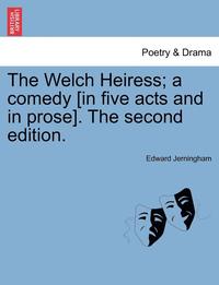 bokomslag The Welch Heiress; A Comedy [In Five Acts and in Prose]. the Second Edition.