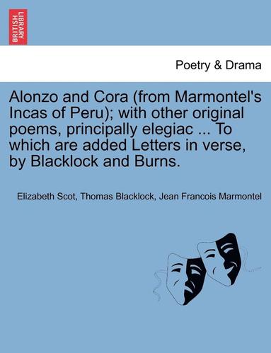 bokomslag Alonzo and Cora (from Marmontel's Incas of Peru); With Other Original Poems, Principally Elegiac ... to Which Are Added Letters in Verse, by Blacklock and Burns.