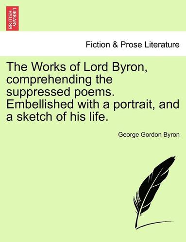 bokomslag Works of Lord Byron, Comprehending the Suppressed Poems. Embellished with a Portrait, and a Sketch of His Life.