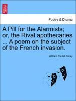 bokomslag A Pill for the Alarmists; Or, the Rival Apothecaries ... a Poem on the Subject of the French Invasion.