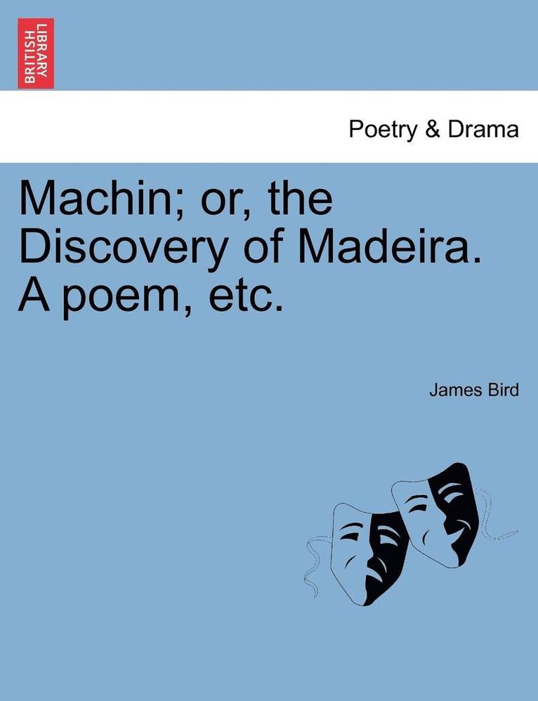 James Bird - Machin; Or, the Discovery of Madeira. a Poem, Etc., Häftad