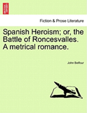 bokomslag Spanish Heroism; Or, the Battle of Roncesvalles. a Metrical Romance.