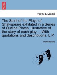 bokomslag The Spirit of the Plays of Shakspeare Exhibited in a Series of Outline Plates, Illustrative of the Story of Each Play ... with Quotations and Descriptions. L.P. Vol. III