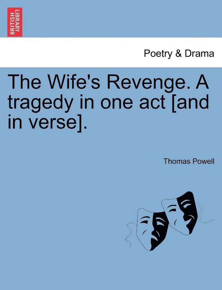 The Wife's Revenge. a Tragedy in One Act [And in Verse]. 1