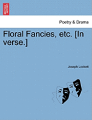 bokomslag Floral Fancies, Etc. [In Verse.]