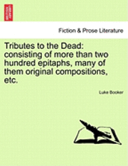 Tributes to the Dead: Consisting of More Than Two Hundred Epitaphs, Many of Them Original Compositions, Etc.