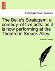 Hannah Cowley - The Belle's Stratagem: A Comedy, of Five Acts: As It Is Now Performing at the Theatre in Smock-Alley., Häftad