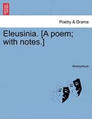 bokomslag Eleusinia. [A Poem; With Notes.]