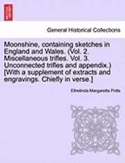 bokomslag Moonshine, Containing Sketches in England and Wales. (Vol. 2. Miscellaneous Trifles. Vol. 3. Unconnected Trifles and Appendix.) [With a Supplement of Extracts and Engravings. Chiefly in Verse.]