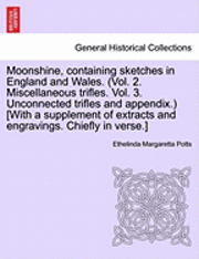 Moonshine, Containing Sketches in England and Wales. (Vol. 2. Miscellaneous Trifles. Vol. 3. Unconnected Trifles and Appendix.) [With a Supplement of Extracts and Engravings. Chiefly in Verse.] 1